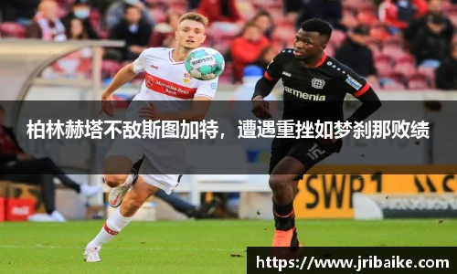 柏林赫塔不敌斯图加特，遭遇重挫如梦刹那败绩