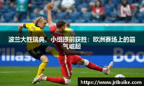 波兰大胜瑞典，小组提前获胜：欧洲赛场上的霸气崛起