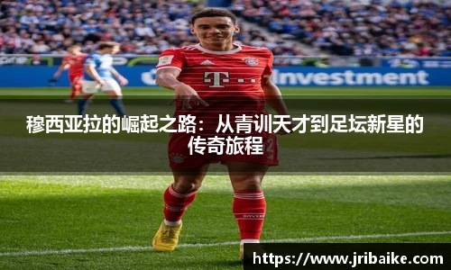 穆西亚拉的崛起之路：从青训天才到足坛新星的传奇旅程