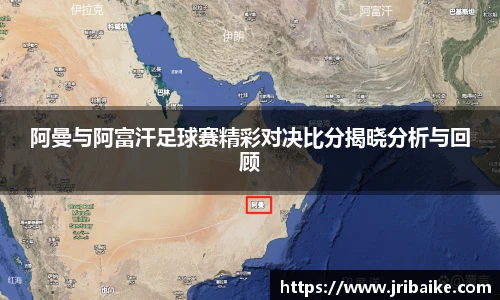 阿曼与阿富汗足球赛精彩对决比分揭晓分析与回顾