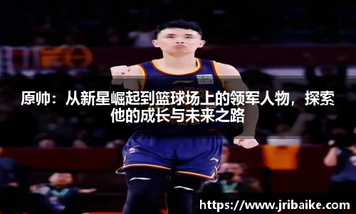 原帅：从新星崛起到篮球场上的领军人物，探索他的成长与未来之路