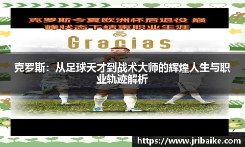 克罗斯：从足球天才到战术大师的辉煌人生与职业轨迹解析